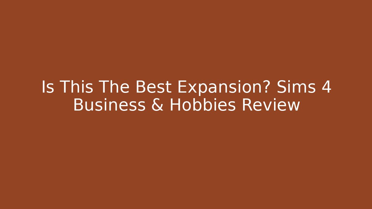 Is This The Best Expansion? Sims 4 Business & Hobbies Review