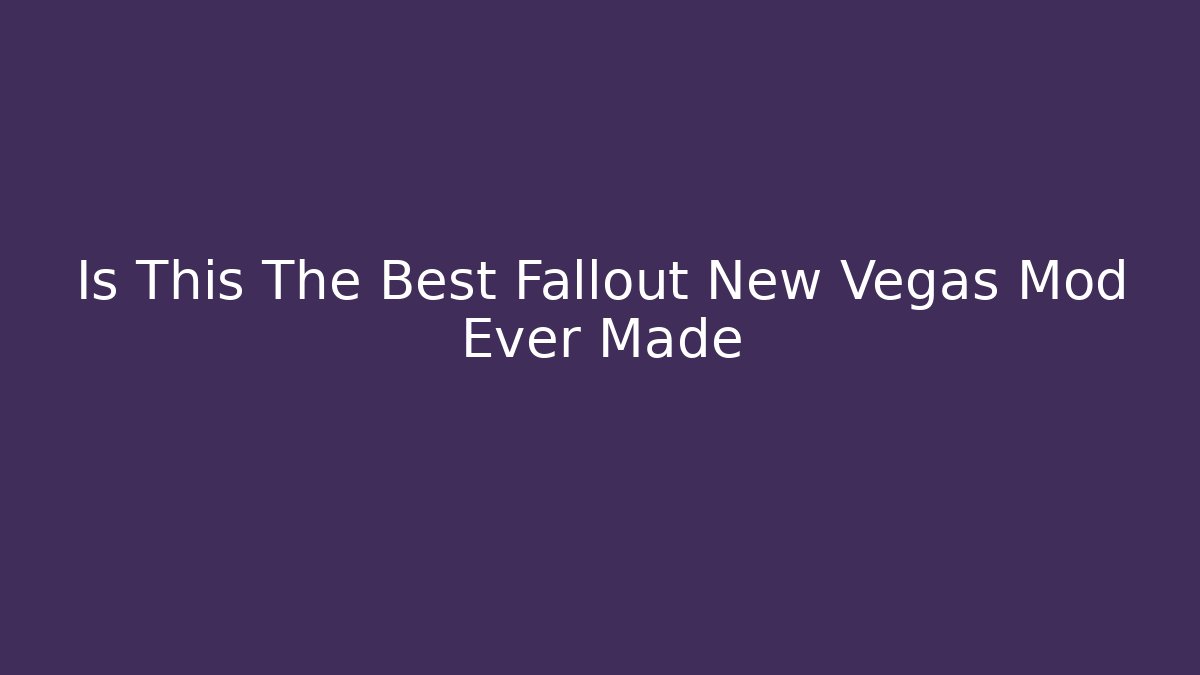 Is This The Best Fallout New Vegas Mod Ever Made