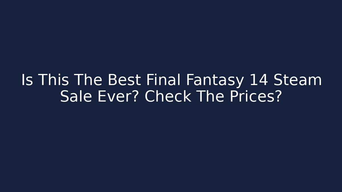 Is This The Best Final Fantasy 14 Steam Sale Ever? Check The Prices噄