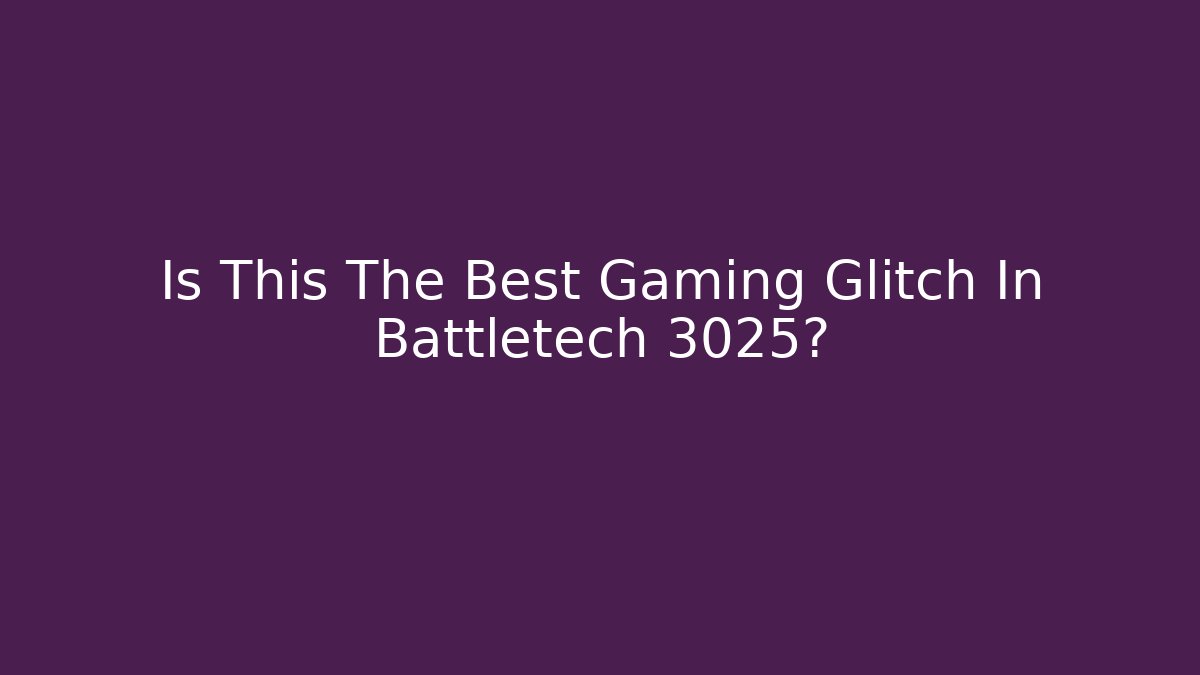 Is This The Best Gaming Glitch In Battletech 3025?