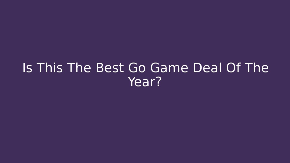 Is This The Best Go Game Deal Of The Year?