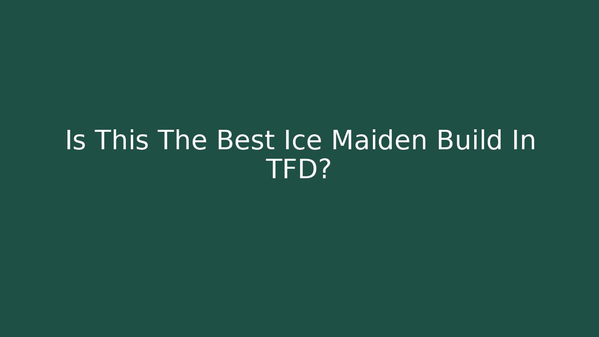 Is This The Best Ice Maiden Build In TFD?