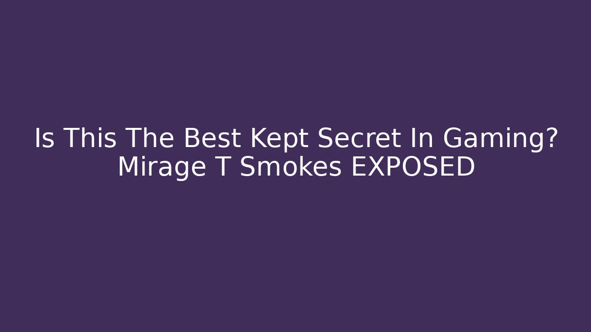 Is This The Best Kept Secret In Gaming? Mirage T Smokes EXPOSED