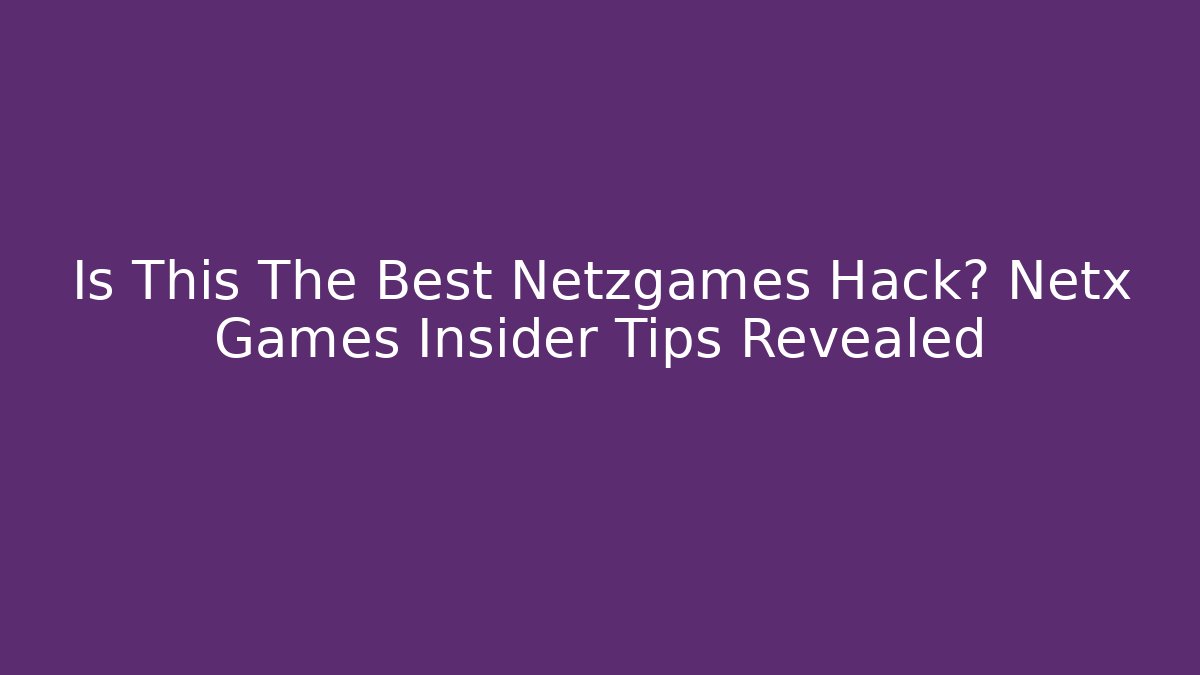 Is This The Best Netzgames Hack? Netx Games Insider Tips Revealed