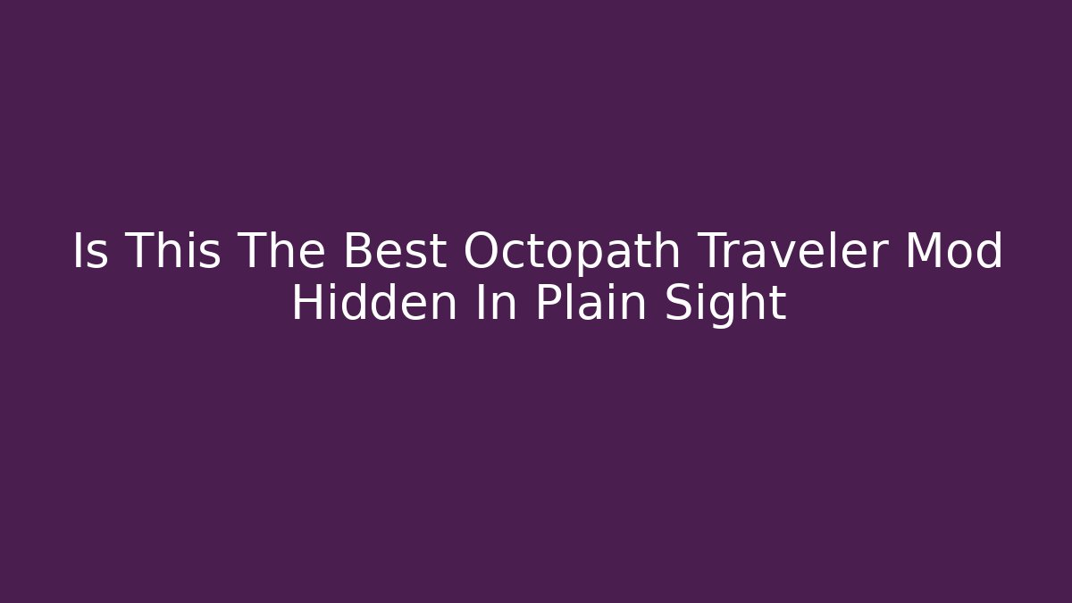 Is This The Best Octopath Traveler Mod Hidden In Plain Sight