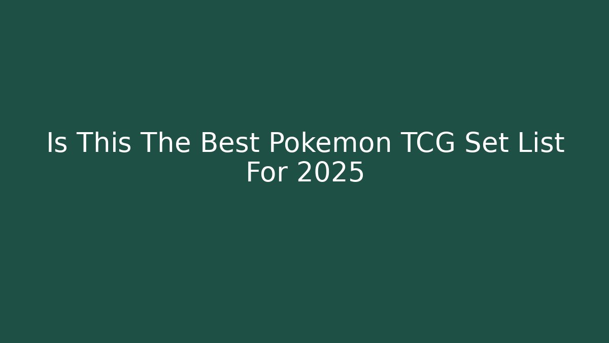 Is This The Best Pokemon TCG Set List For 2025