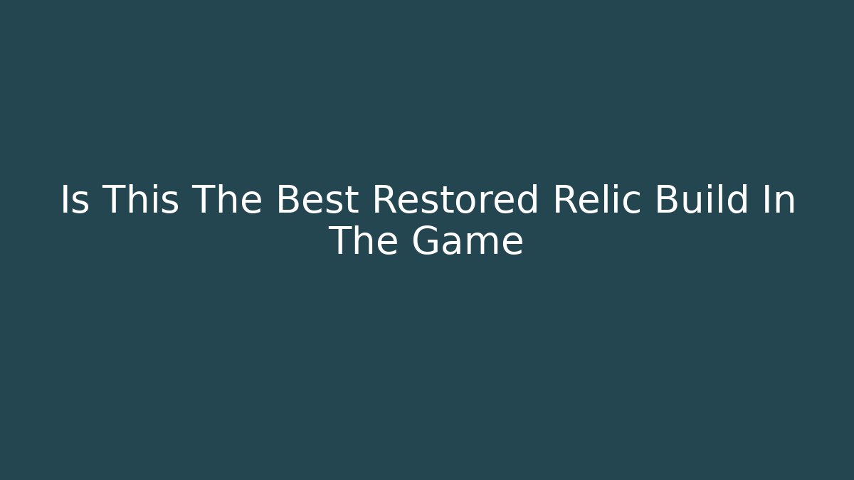 Is This The Best Restored Relic Build In The Game