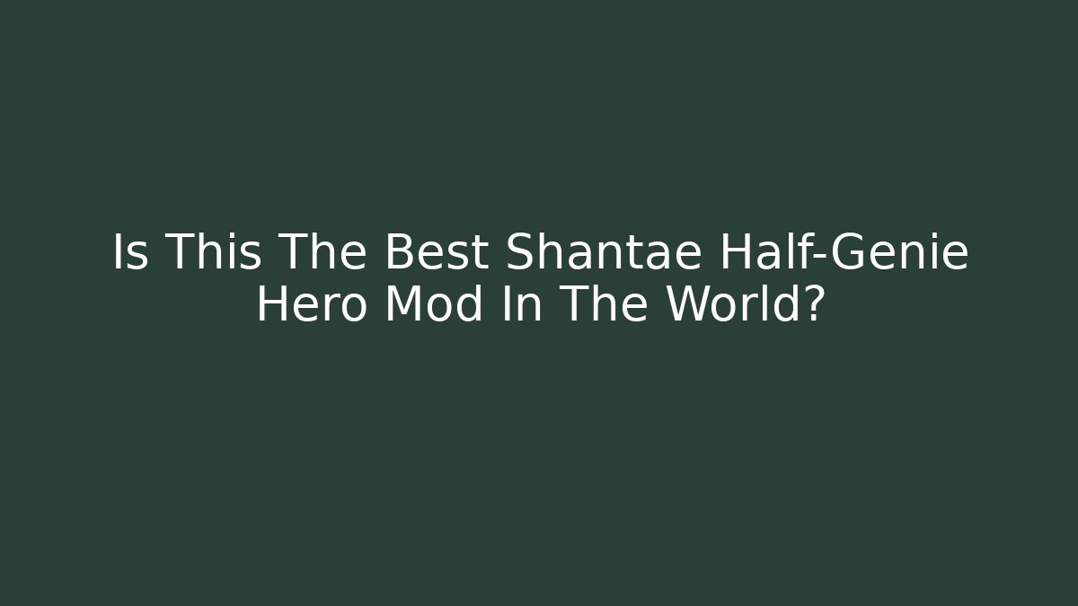 Is This The Best Shantae Half-Genie Hero Mod In The World?