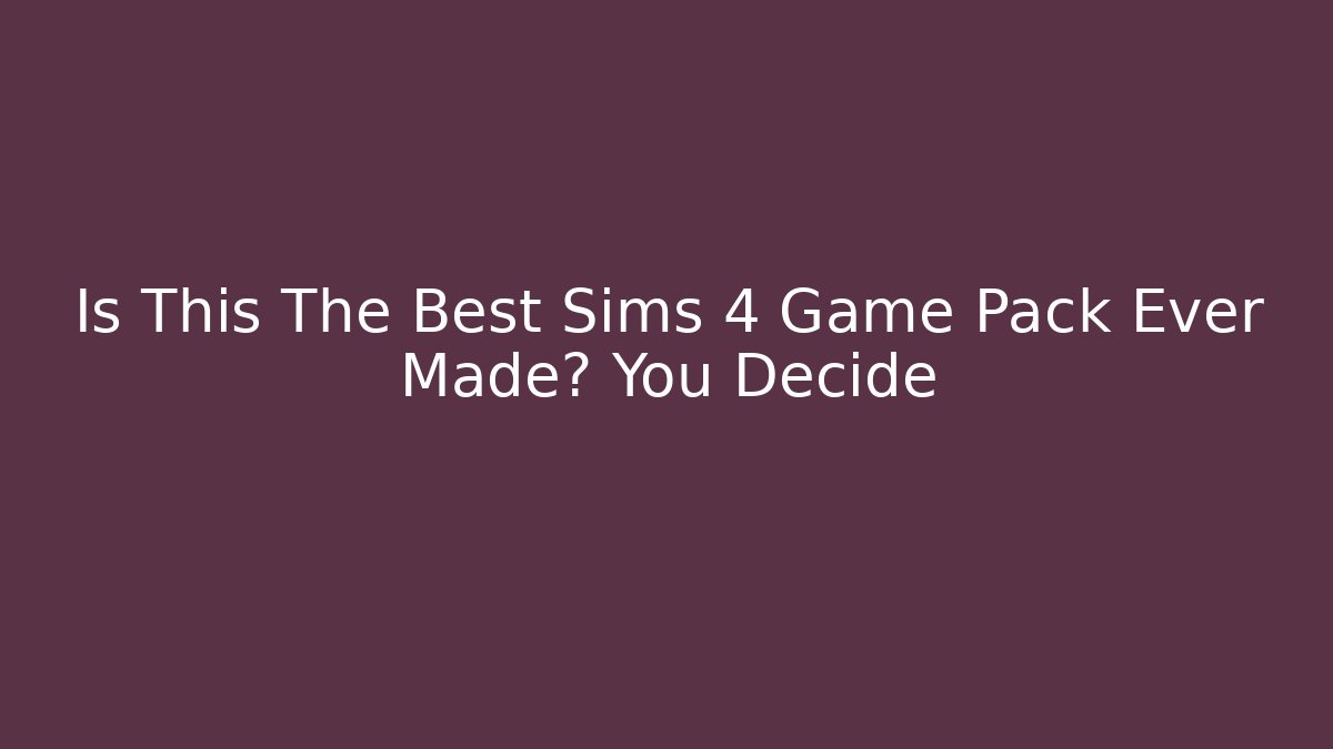 Is This The Best Sims 4 Game Pack Ever Made? You Decide