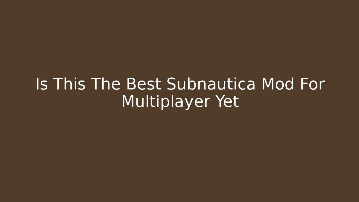 Is This The Best Subnautica Mod For Multiplayer Yet