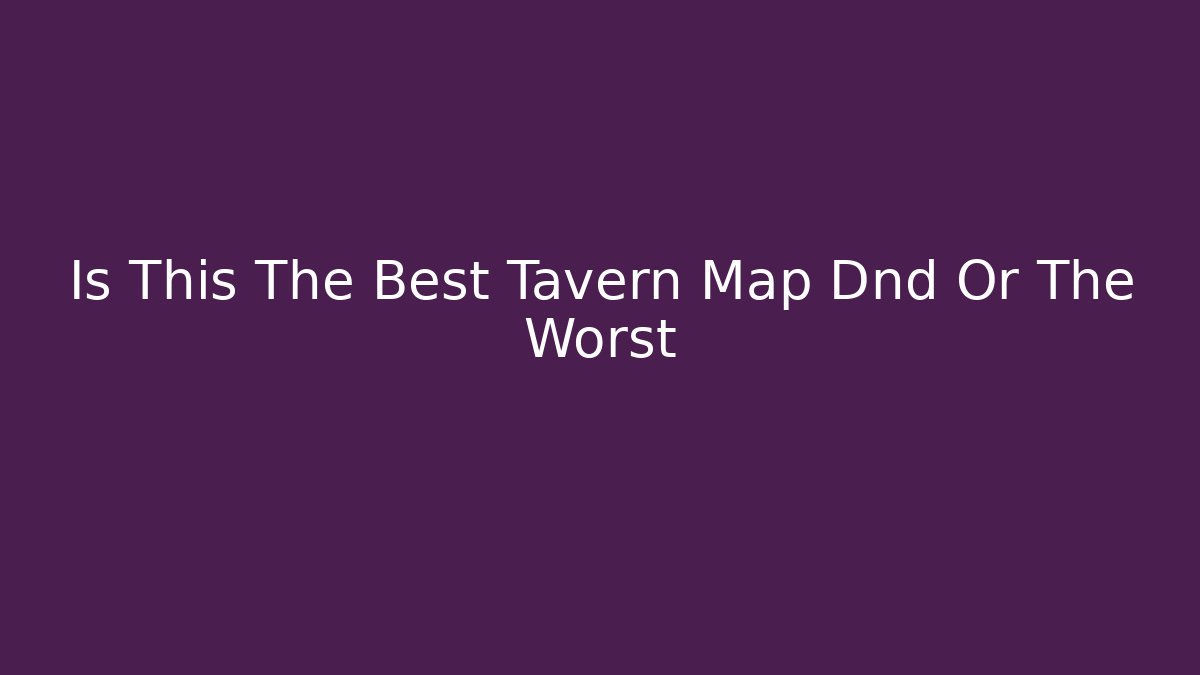 Is This The Best Tavern Map Dnd Or The Worst