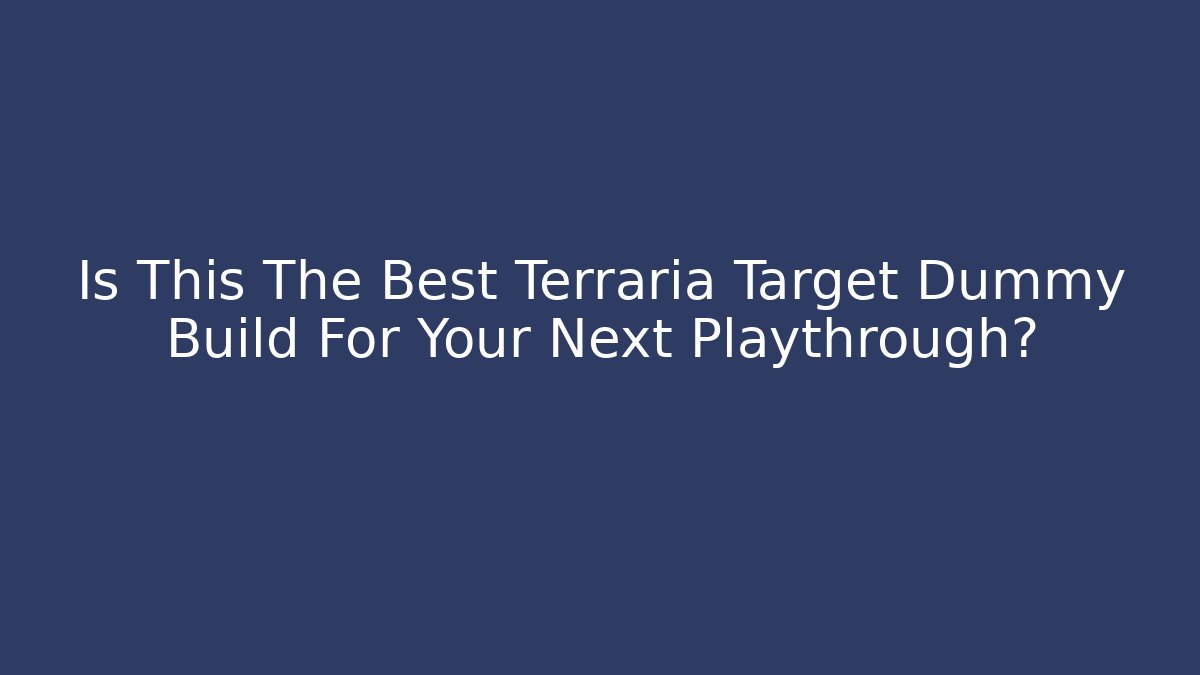 Is This The Best Terraria Target Dummy Build For Your Next Playthrough?