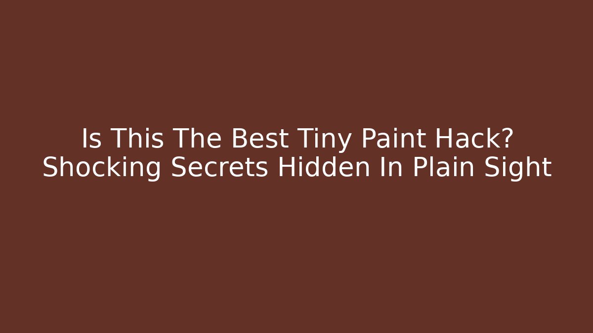 Is This The Best Tiny Paint Hack? Shocking Secrets Hidden In Plain Sight