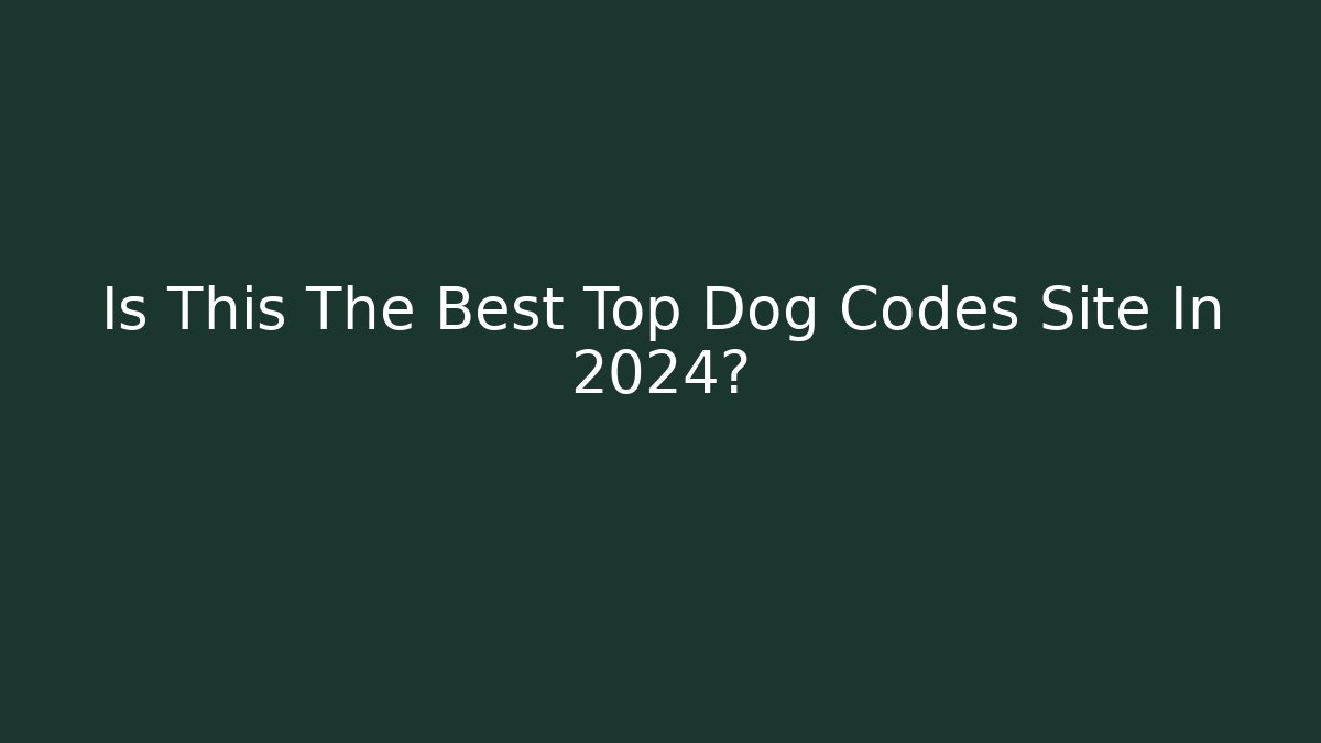 Is This The Best Top Dog Codes Site In 2024?
