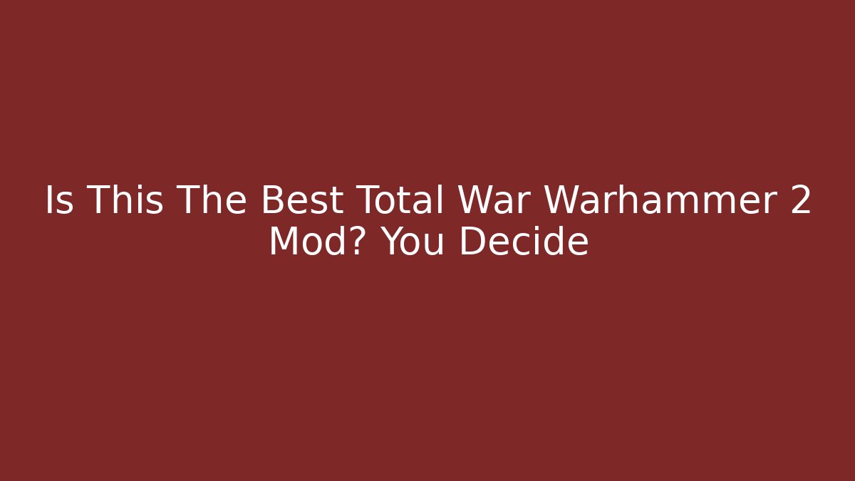 Is This The Best Total War Warhammer 2 Mod? You Decide