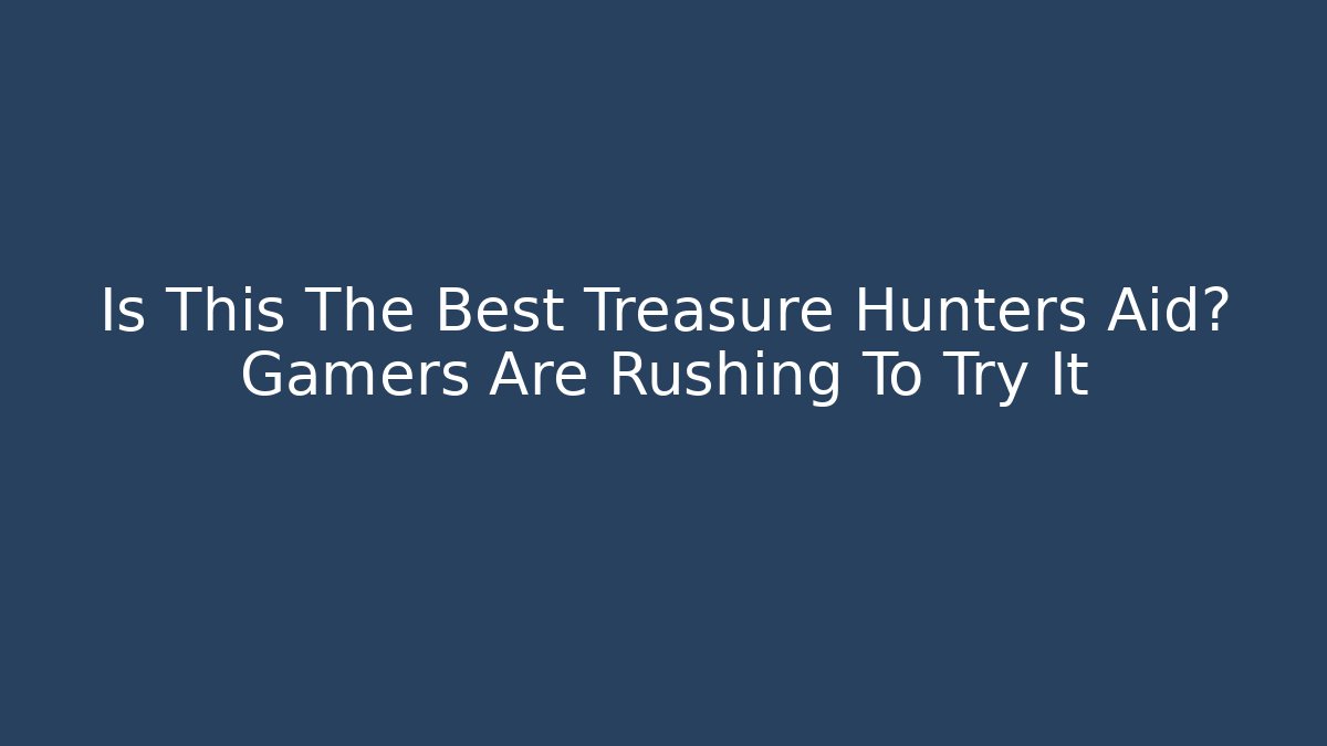 Is This The Best Treasure Hunters Aid? Gamers Are Rushing To Try It