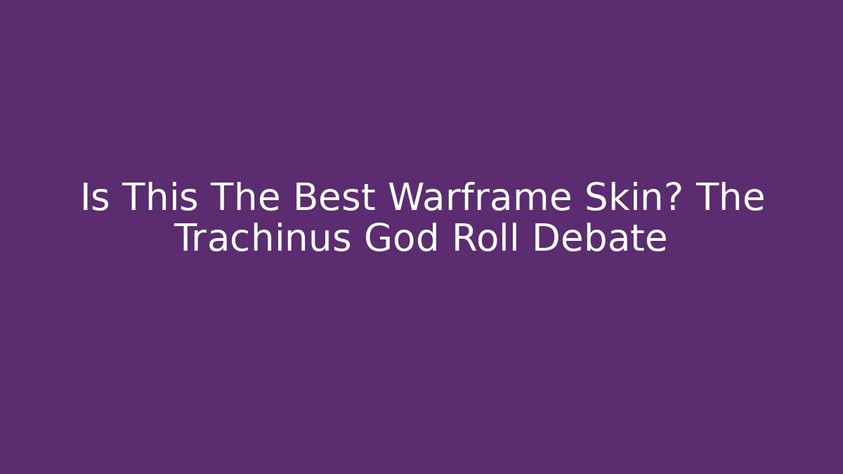 Is This The Best Warframe Skin? The Trachinus God Roll Debate