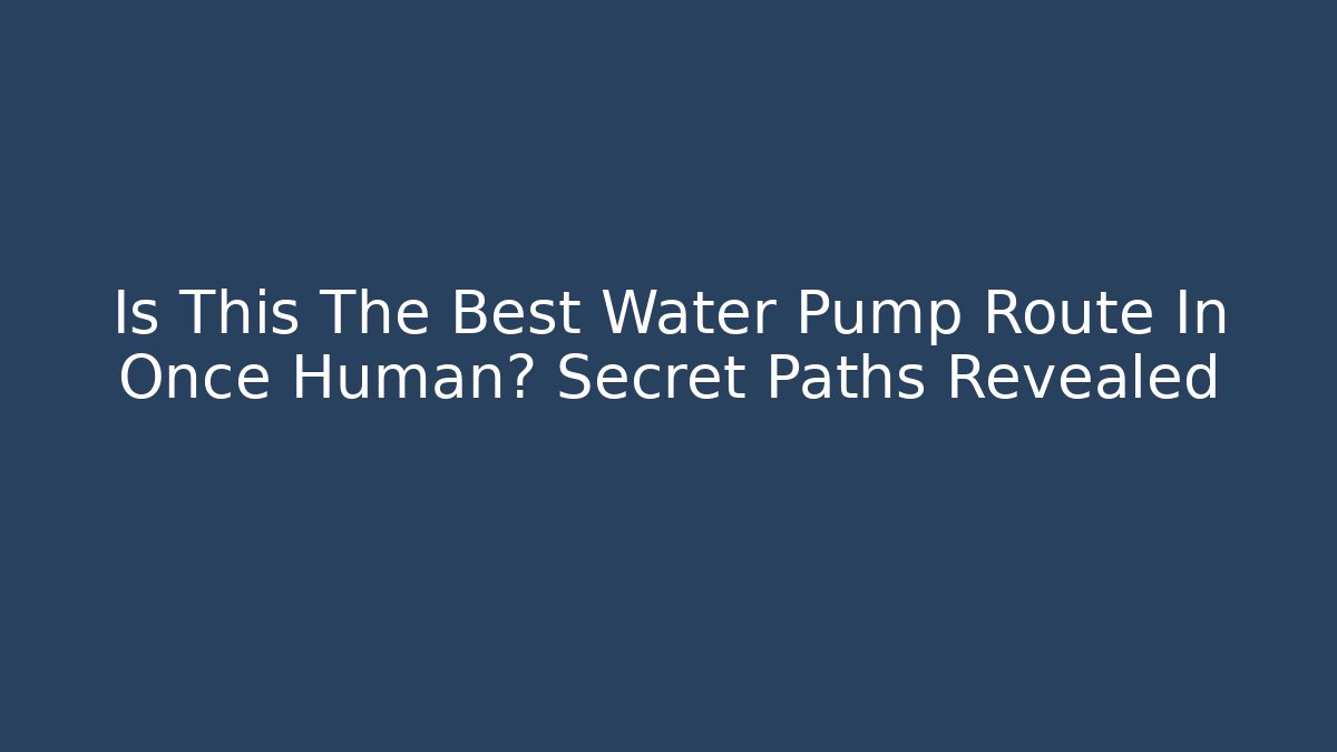 Is This The Best Water Pump Route In Once Human? Secret Paths Revealed