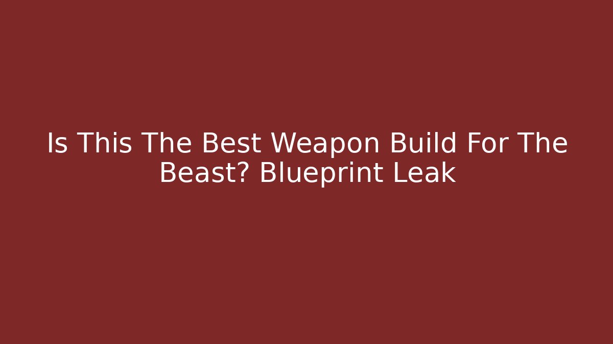 Is This The Best Weapon Build For The Beast? Blueprint Leak - Método de Aprovação