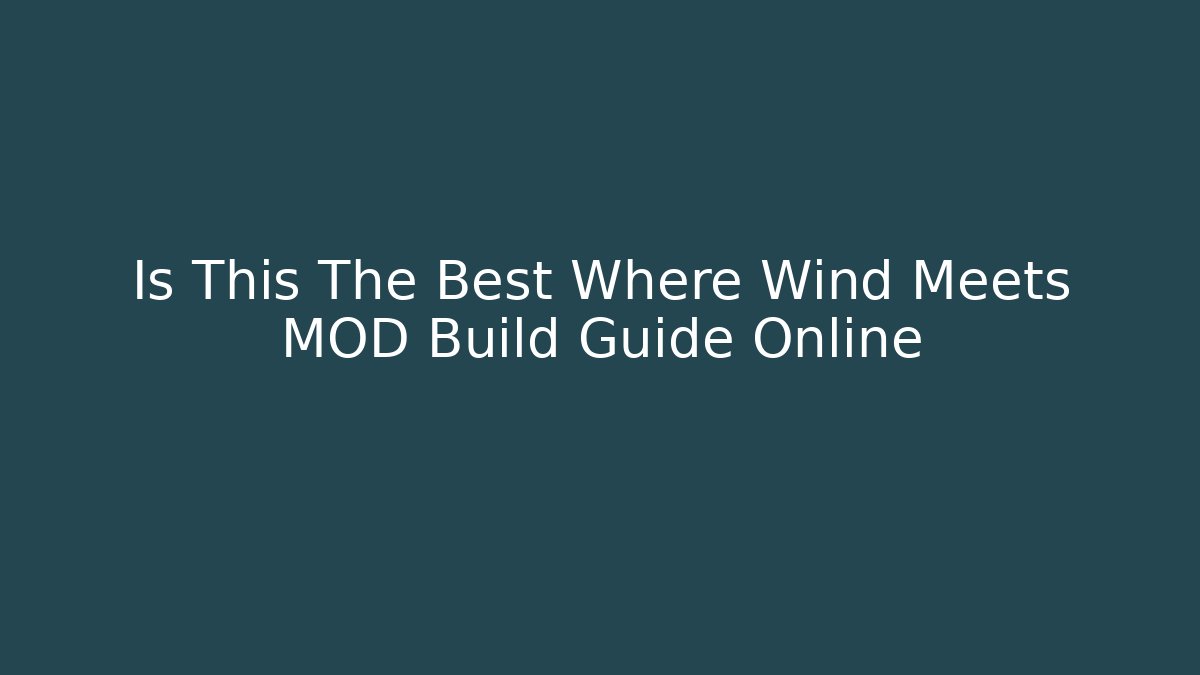 Is This The Best Where Wind Meets MOD Build Guide Online