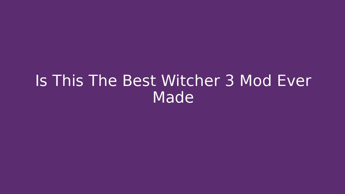 Is This The Best Witcher 3 Mod Ever Made