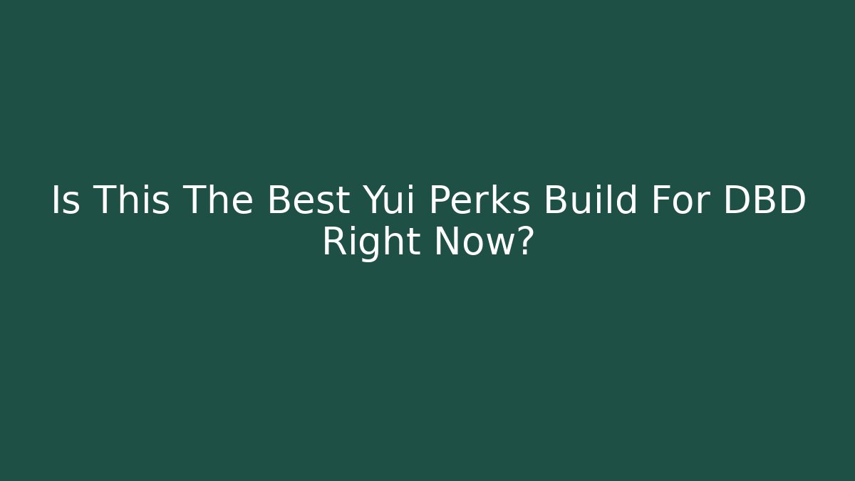 Is This The Best Yui Perks Build For DBD Right Now?