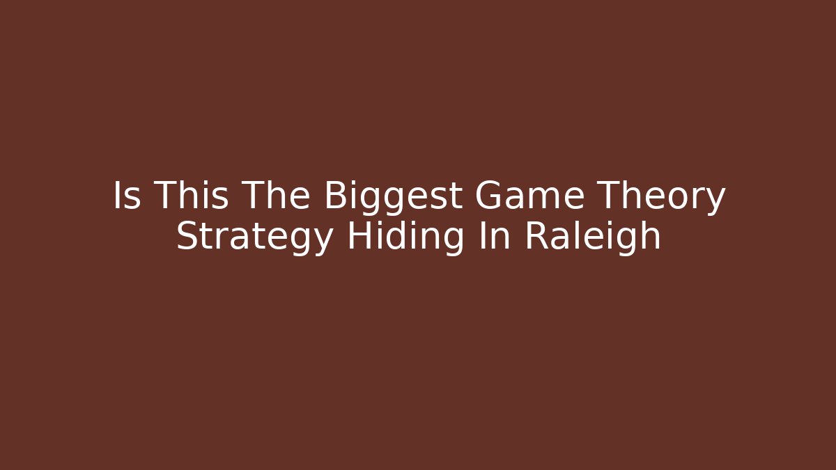 Is This The Biggest Game Theory Strategy Hiding In Raleigh