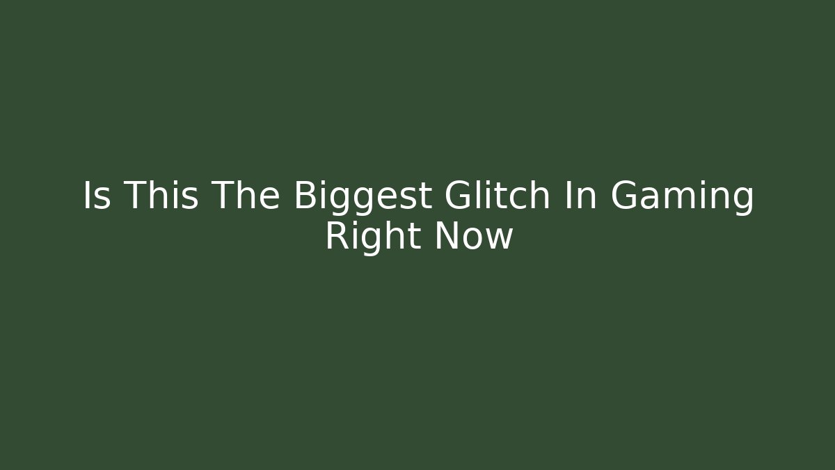 Is This The Biggest Glitch In Gaming Right Now