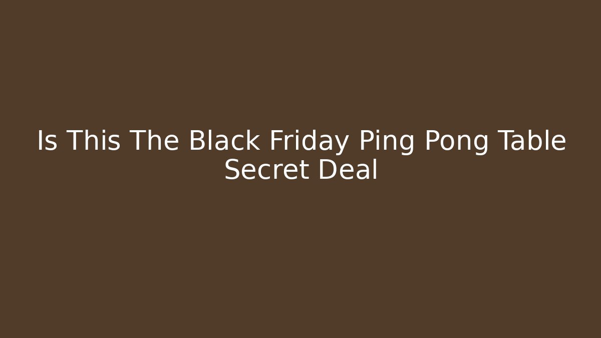 Is This The Black Friday Ping Pong Table Secret Deal