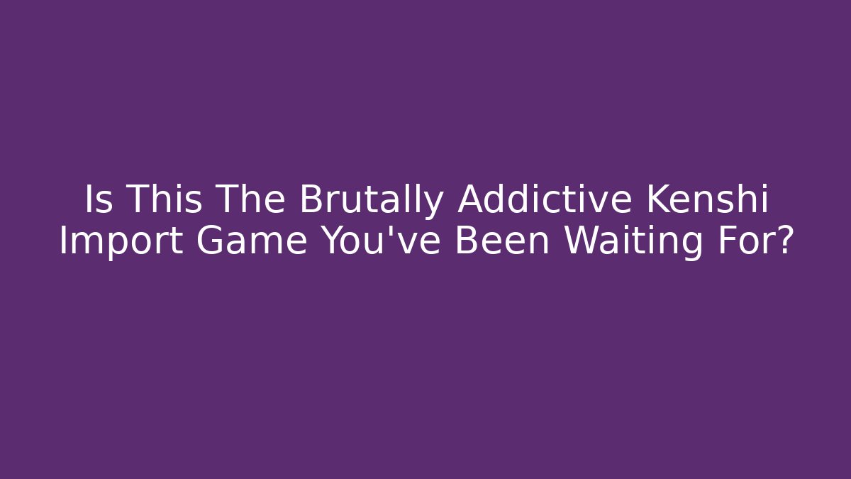 Is This The Brutally Addictive Kenshi Import Game You’ve Been Waiting For?