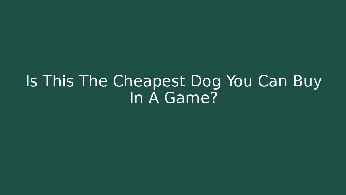 Is This The Cheapest Dog You Can Buy In A Game? - Método de Aprovação
