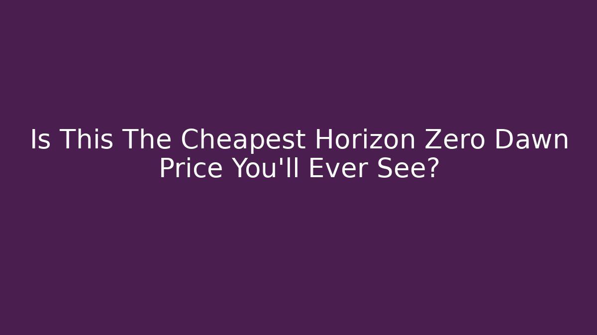 Is This The Cheapest Horizon Zero Dawn Price You'll Ever See?