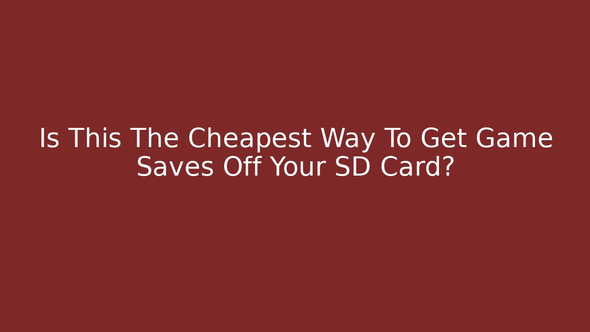 Is This The Cheapest Way To Get Game Saves Off Your SD Card?