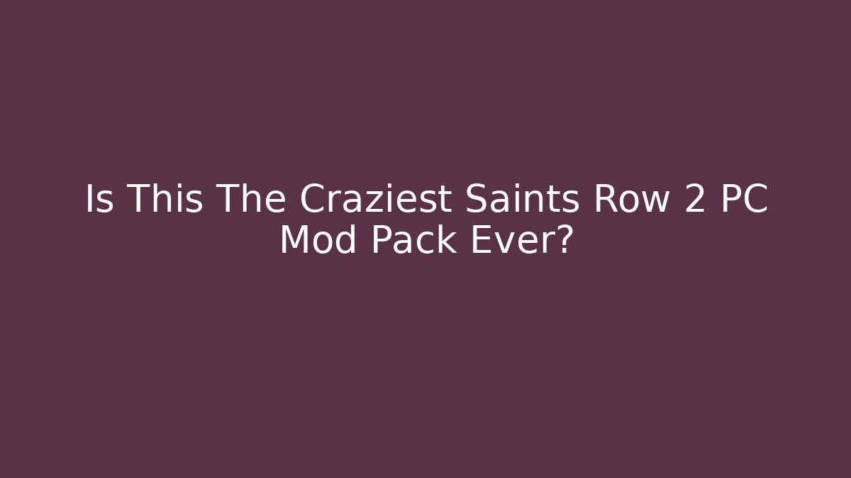 Is This The Craziest Saints Row 2 PC Mod Pack Ever?