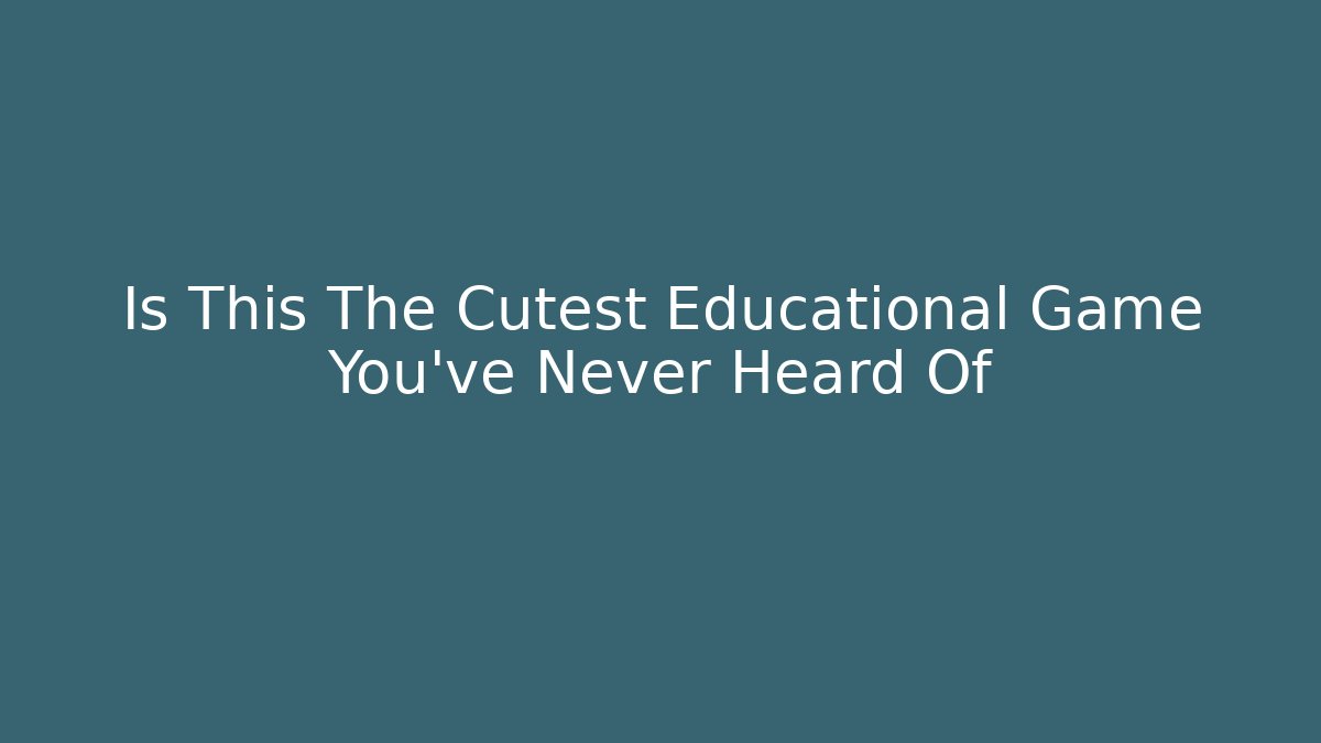 Is This The Cutest Educational Game You've Never Heard Of - Método de Aprovação