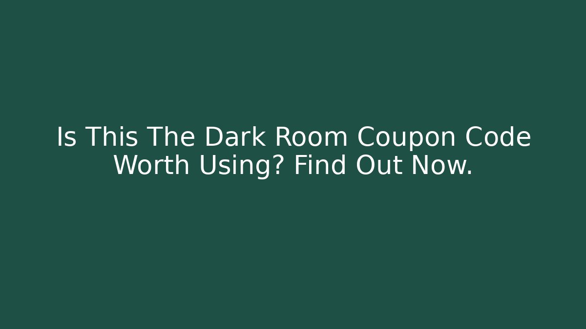 Is This The Dark Room Coupon Code Worth Using? Find Out Now.