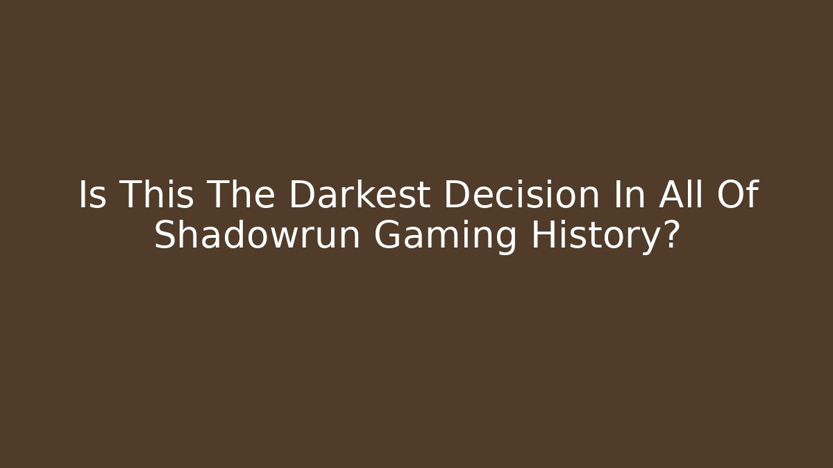Is This The Darkest Decision In All Of Shadowrun Gaming History? - Método de Aprovação