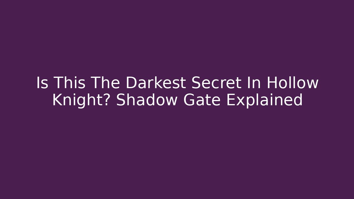 Is This The Darkest Secret In Hollow Knight? Shadow Gate Explained