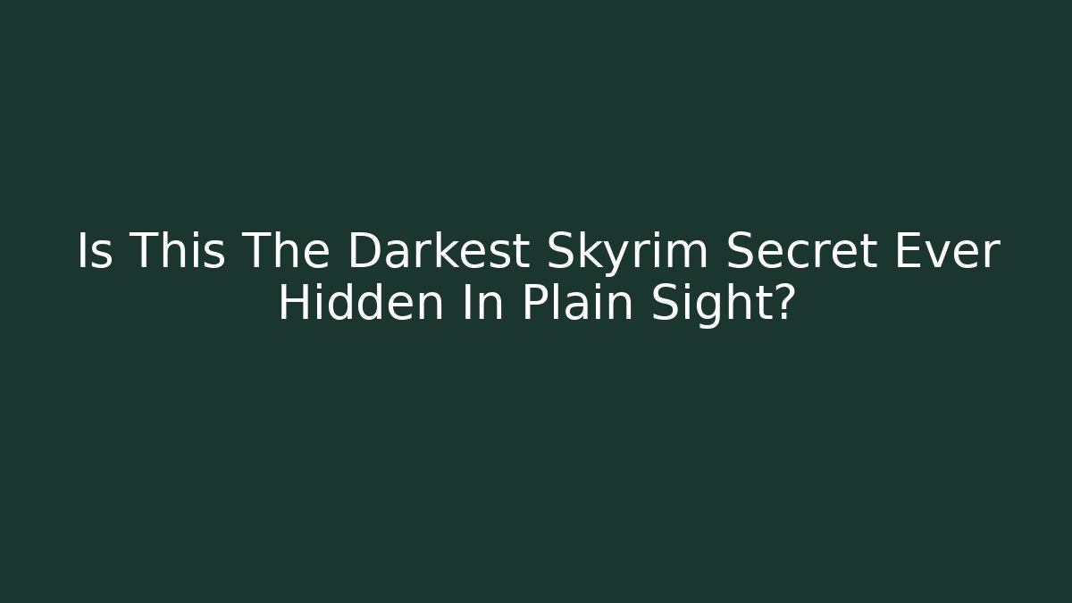 Is This The Darkest Skyrim Secret Ever Hidden In Plain Sight?