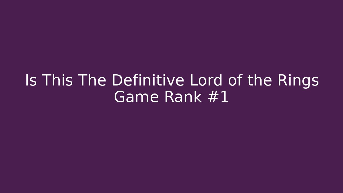 Is This The Definitive Lord of the Rings Game Rank #1 - Método de Aprovação