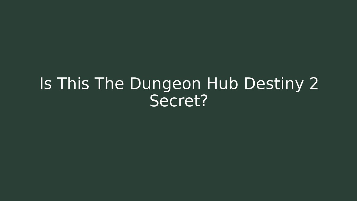 Is This The Dungeon Hub Destiny 2 Secret?
