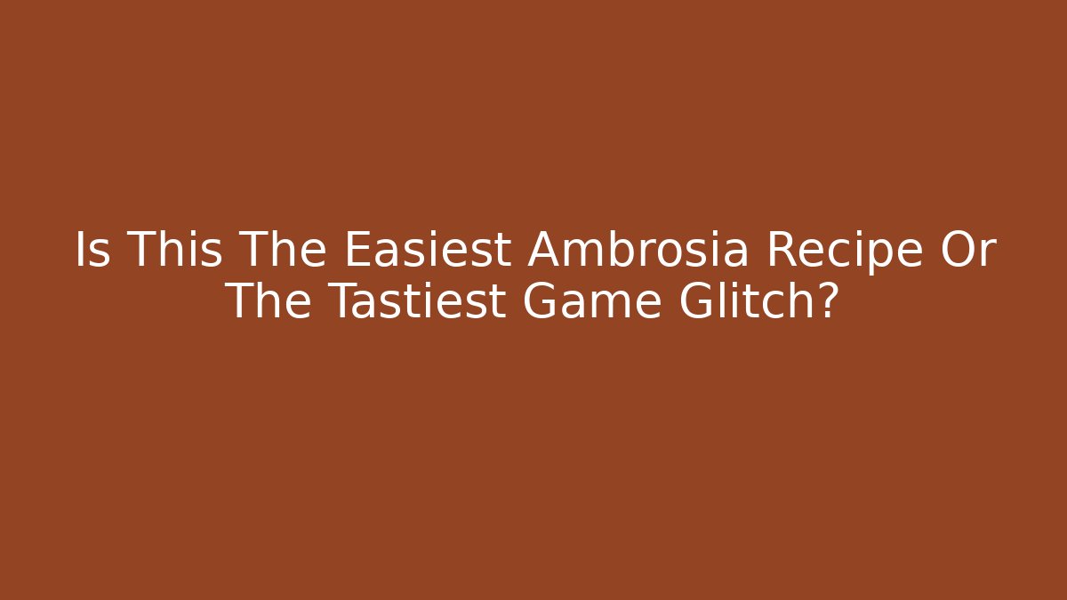Is This The Easiest Ambrosia Recipe Or The Tastiest Game Glitch? - Método de Aprovação
