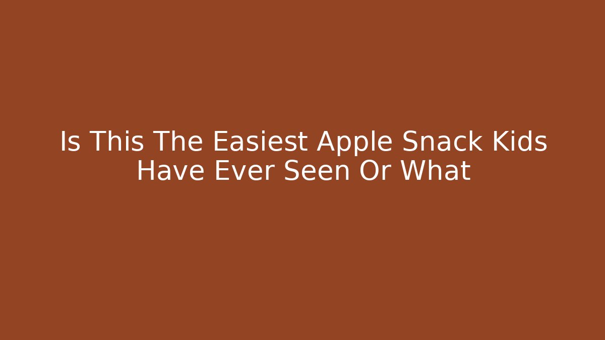 Is This The Easiest Apple Snack Kids Have Ever Seen Or What