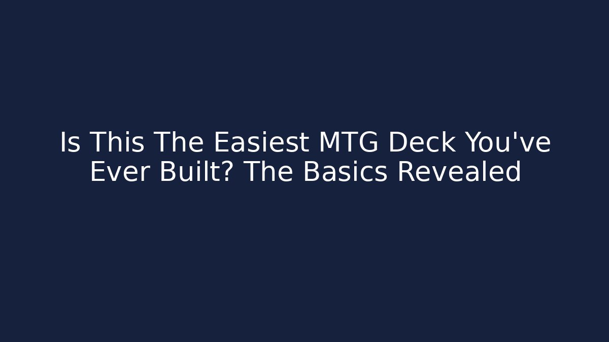 Is This The Easiest MTG Deck You've Ever Built? The Basics Revealed
