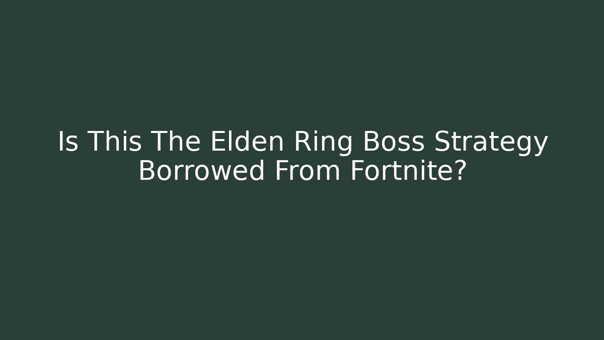 Is This The Elden Ring Boss Strategy Borrowed From Fortnite? - Método de Aprovação