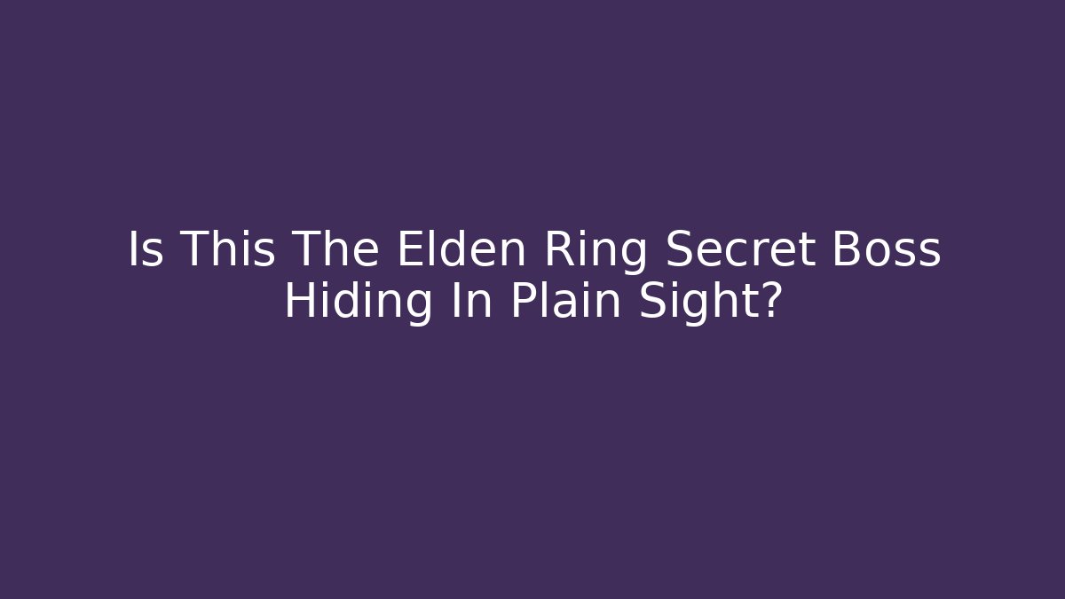 Is This The Elden Ring Secret Boss Hiding In Plain Sight?