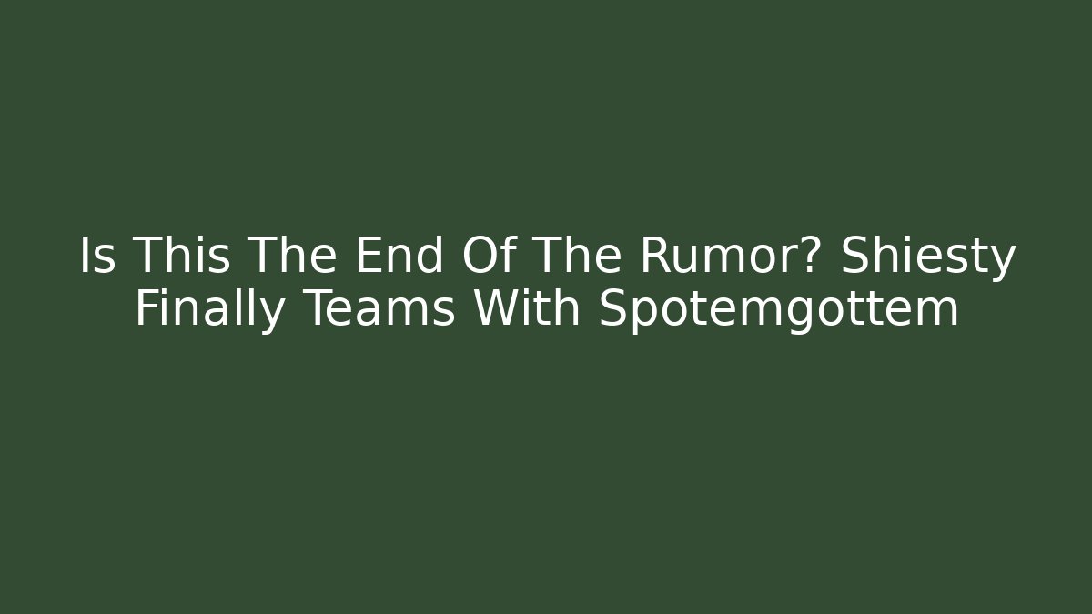 Is This The End Of The Rumor? Shiesty Finally Teams With Spotemgottem