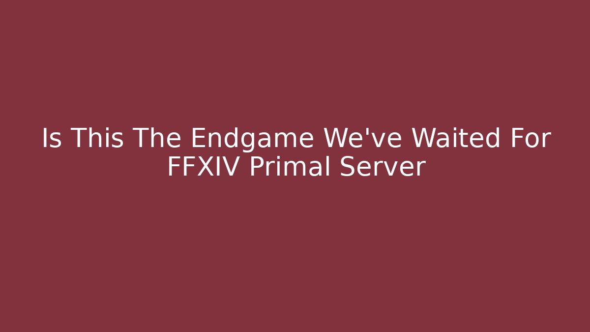 Is This The Endgame We've Waited For FFXIV Primal Server