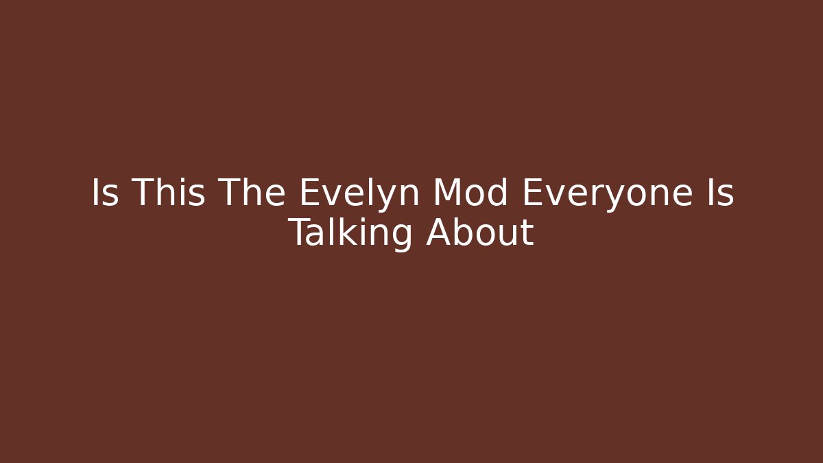 Is This The Evelyn Mod Everyone Is Talking About