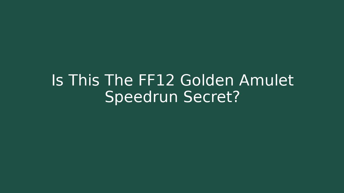 Is This The FF12 Golden Amulet Speedrun Secret?